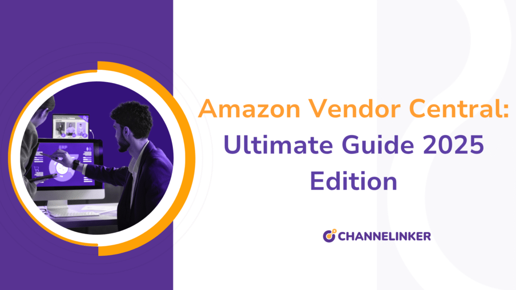 Amazon Vendor Central: Ultimate Guide 2025 Edition